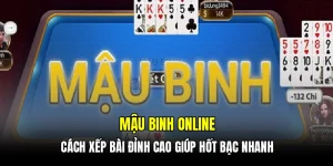 Mậu binh online - Cách xếp bài đỉnh cao giúp hốt bạc nhanh