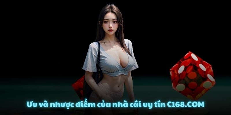 Ưu và nhược điểm của nhà cái uy tín C168.COM