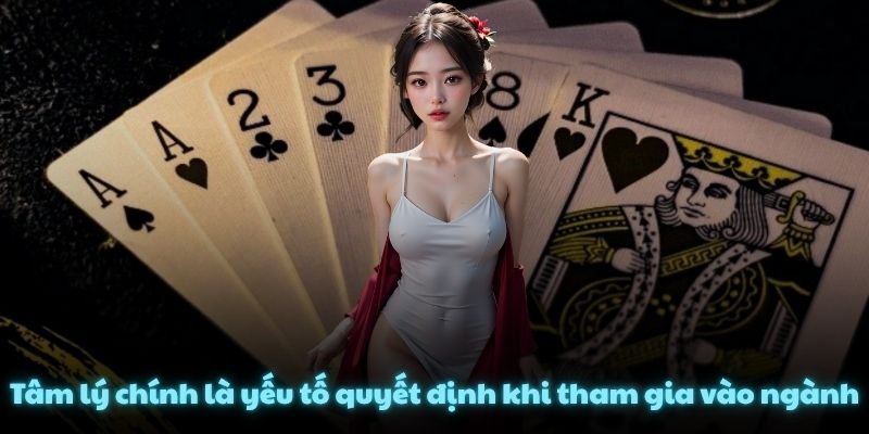 Tâm lý chính là yếu tố quyết định khi tham gia vào ngành
